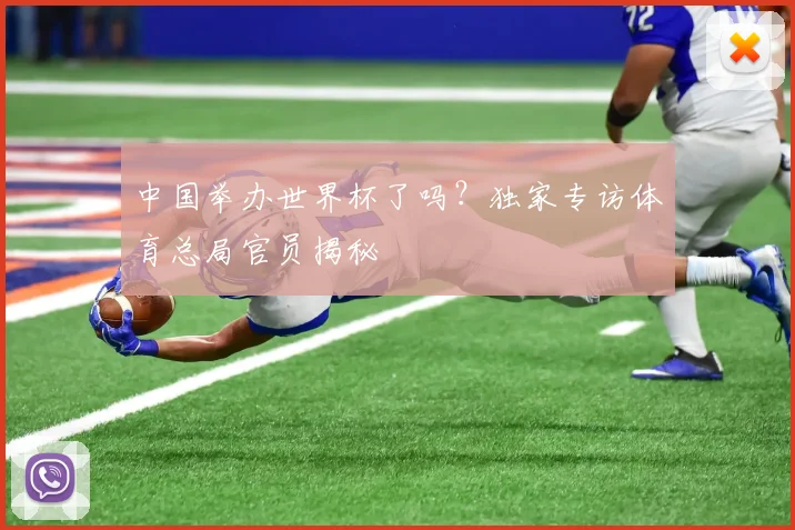 中国举办世界杯了吗？独家专访体育总局官员揭秘