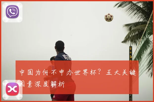 中国为何不申办世界杯？五大关键因素深度解析
