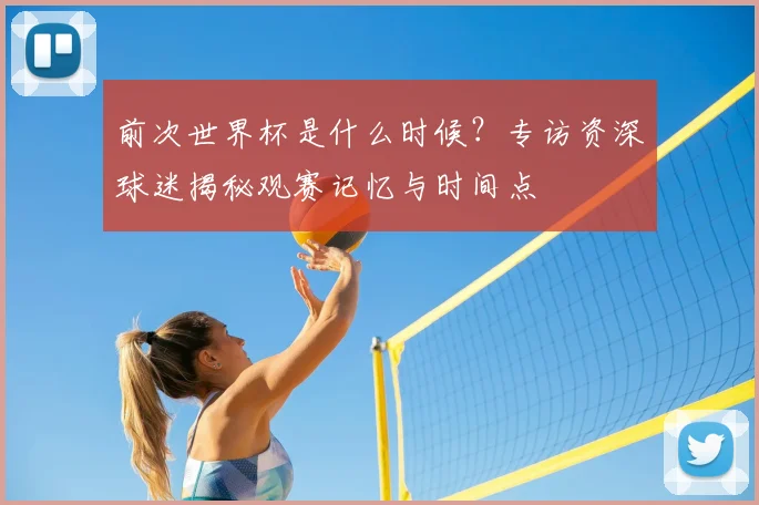 前次世界杯是什么时候?专访资深球迷揭秘观赛记忆与时间点
